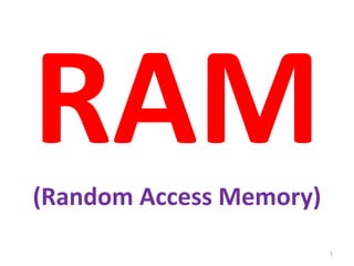 (Random Access Memory)
1
 