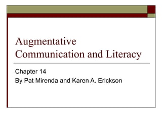 Augmentative
Communication and Literacy
Chapter 14
By Pat Mirenda and Karen A. Erickson
 