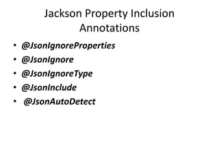 Jackson Property Inclusion
Annotations
• @JsonIgnoreProperties
• @JsonIgnore
• @JsonIgnoreType
• @JsonInclude
• @JsonAutoDetect
 