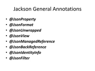 Jackson General Annotations
• @JsonProperty
• @JsonFormat
• @JsonUnwrapped
• @JsonView
• @JsonManagedReference
• @JsonBackReference
• @JsonIdentityInfo
• @JsonFilter
 