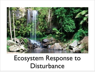 Ecosystem Response to
Disturbance
 