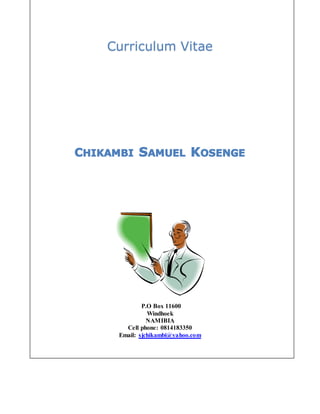 Curriculum Vitae
P.O Box 11600
Windhoek
NAMIBIA
Cell phone: 0814183350
Email: sjchikambi@yahoo.com
 