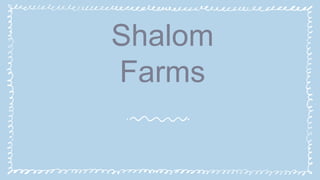 Shalom
Farms
 