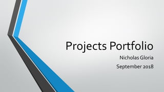 Projects Portfolio
Nicholas Gloria
September 2018
 