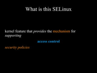 What is this SELinux
kernel feature that provides the mechanism for
supporting
access control
security policies
 