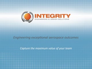 Capture	
  the	
  maximum	
  value	
  of	
  your	
  team	
  
Engineering	
  excep6onal	
  aerospace	
  outcomes	
  
 