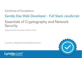 Certificate of Completion
Sandip Das Web Developer - Full Stack JavaScript
Updated: 05/2016 • Completed: 07/2016 • 1h 45m
Certificate No: 48DBA272D6164FE7A490DBCF2D2A161E
Essentials of Cryptography and Network
Security
 