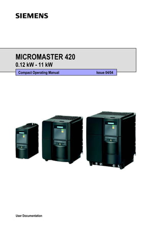 s




MICROMASTER 420
0.12 kW - 11 kW
 Compact Operating Manual   Issue 04/04




User Documentation
 