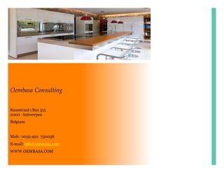 Oembasa Consulting
Kaasstraat1Bus 315
2000 Antwerpen
Belgium
Mob: 0032 492 750058
E-mail: info@oembasa.com
WWW.OEMBASA.COM
 