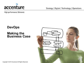 DevOps
Making the
Business Case
Copyright © 2015 Accenture All Rights Reserved.
 