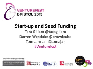 Start-up and Seed Funding
Tara Gillam @taragillam
Darren Westlake @crowdcube
Tom Jarman @tomajar
#Venturefest

 