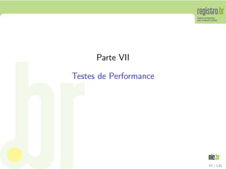 Parte VII
Testes de Performance
97 / 135
 