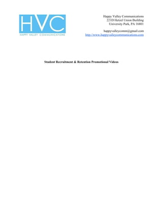 Happy Valley Communications
221D Hetzel Union Building
University Park, PA 16801
happyvalleycomm@gmail.com
http://www.happyvalleycommunications.com
Student Recruitment & Retention Promotional Videos
 