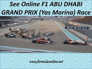 See Online F1 ABU DHABI 
GRAND PRIX (Yas Marina) Race 
www.formula1online.net 
