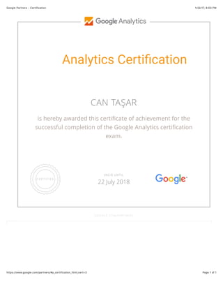 1/22/17, 8(03 PMGoogle Partners - Certification
Page 1 of 1https://www.google.com/partners/#p_certification_html;cert=3
Analytics Certi.cation
CAN TAŞAR
is hereby awarded this certiﬁcate of achievement for the
successful completion of the Google Analytics certiﬁcation
exam.
GOOGLE.COM/PARTNERS
VALID UNTIL
22 July 2018
 