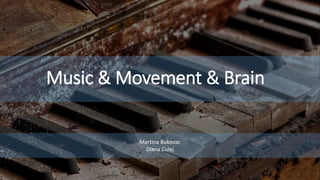 Martina Bukovac
Diana Culej
Music & Movement & Brain
 