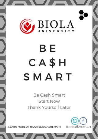 B E
C A $ H
S M A R T
Be Cash Smart
Start Now
Thank Yourself Later
#beca$hsmartLEARN MORE AT BIOLA.EDU/CASHSMART
 