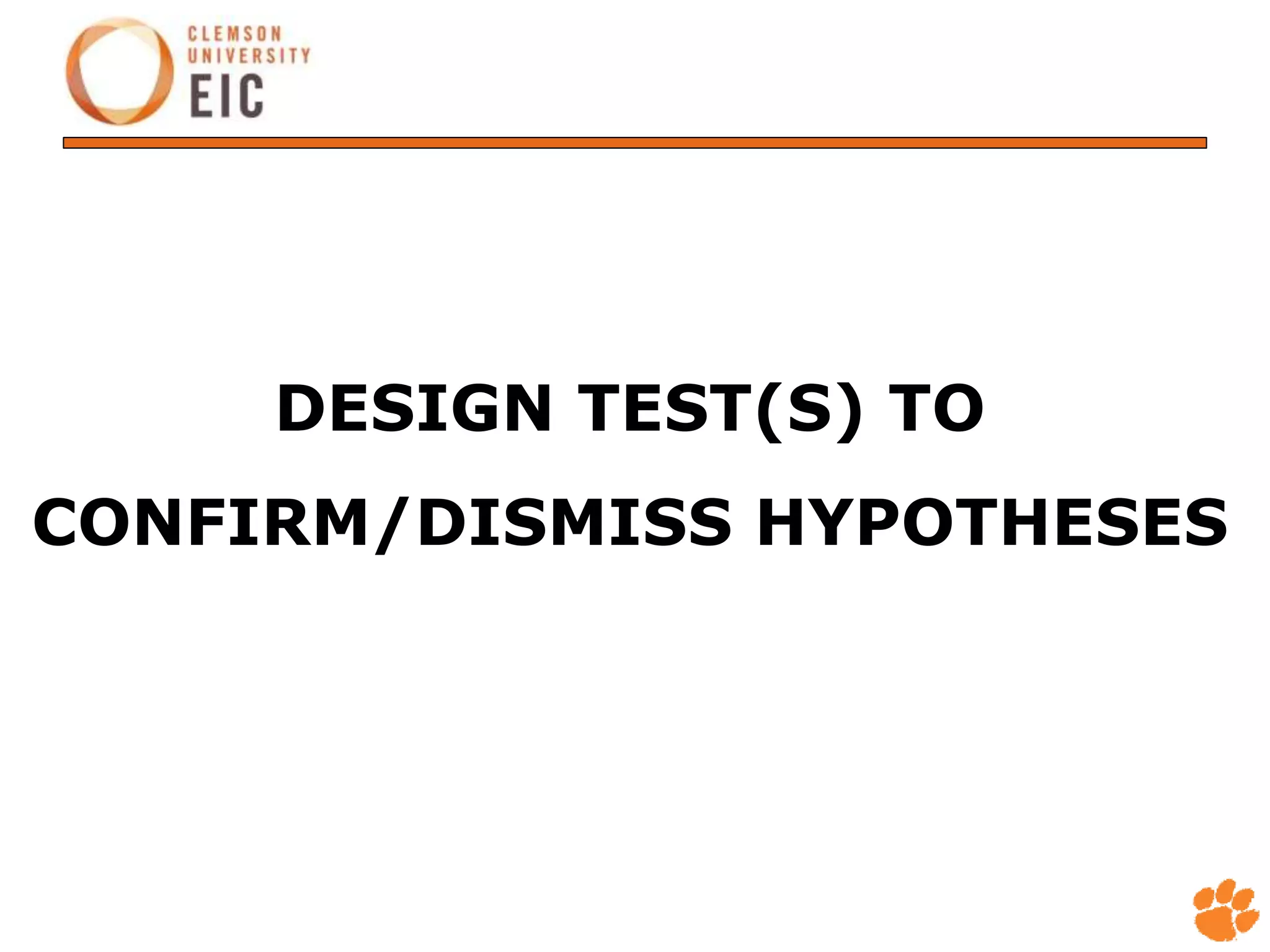 DESIGN TEST(S) TO
CONFIRM/DISMISS HYPOTHESES
 