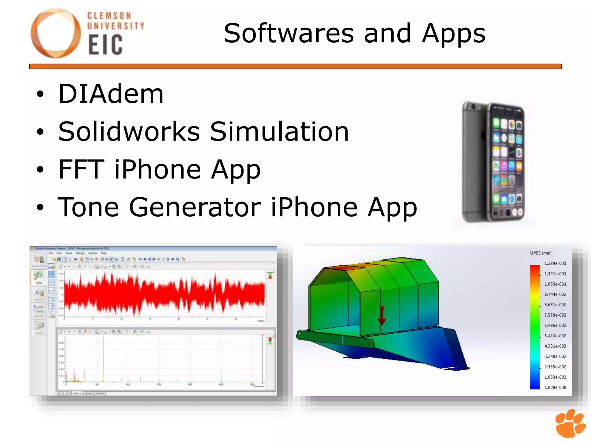 Softwares and Apps
• DIAdem
• Solidworks Simulation
• FFT iPhone App
• Tone Generator iPhone App
 