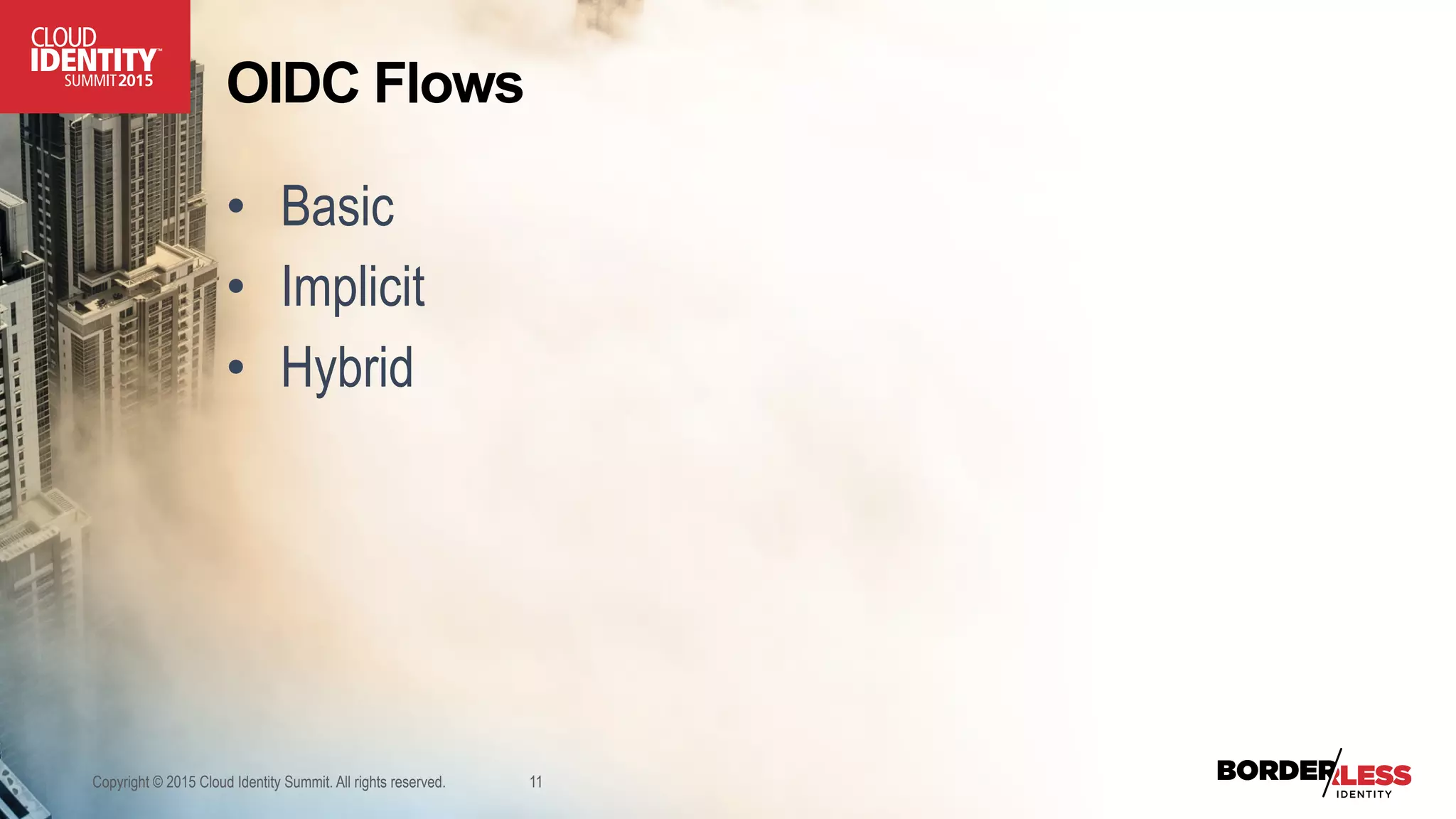 OIDC Flows
•  Basic
•  Implicit
•  Hybrid
Copyright © 2015 Cloud Identity Summit. All rights reserved. 11
 