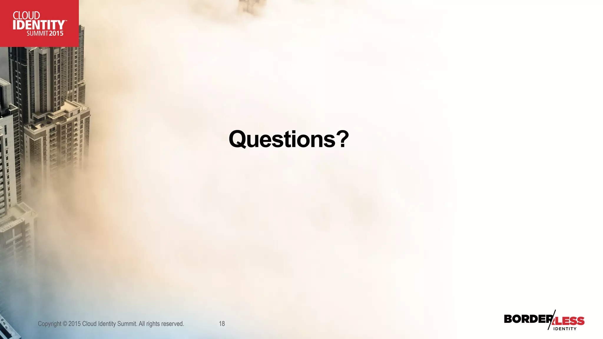 Copyright © 2015 Cloud Identity Summit. All rights reserved. 18
Questions?
 