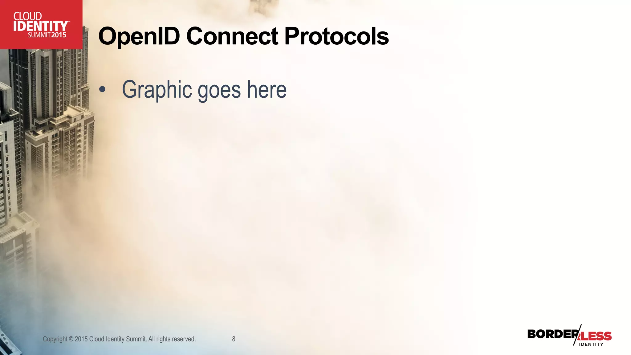 OpenID Connect Protocols
Copyright © 2015 Cloud Identity Summit. All rights reserved. 8
•  Graphic goes here
 