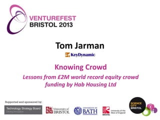 Tom Jarman
Knowing Crowd
Lessons from £2M world record equity crowd
funding by Hab Housing Ltd

 