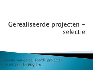Selectie van gerealiseerde projecten
Kristel Van der Heyden
 