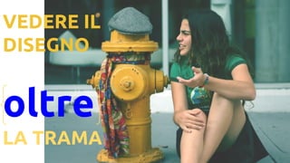 VEDERE IL
DISEGNO
oltre
LA TRAMA
 