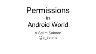 Permissions
in
Android World
A Selim Salman
@a_selims
 