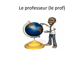 Le professeur (le prof)