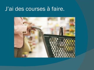 J’ai des courses à faire.