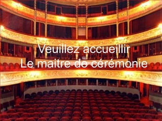 Veuillez accueillirLe maitre de cérémonie