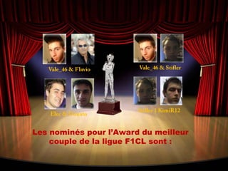 Vale_46 & StiflerVale_46 & FlavioStifler 1 KimiR12Elec & DonatoLes nominés pour l’Award du meilleur couple de la ligue F1CL sont :