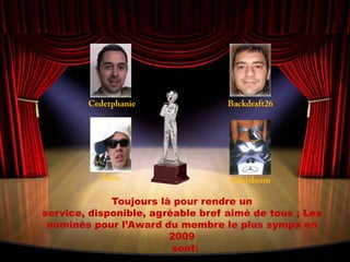 CedetphanieBackdraft26JulioChrisloomToujours là pour rendre un service, disponible, agréable bref aimé de tous ; Les nominés pour l’Award du membre le plus sympa en 2009  sont: