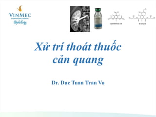 Xử trí thoát thuốc
cản quang
Dr. Duc Tuan Tran Vo
 