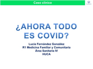 Caso clínico: dermatitis post-COVID
Lucía Fernández González
R1 Medicina Familiar y Comunitaria
Área Sanitaria IV
HUCA
Caso clínico
 