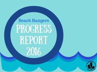 Progress
Report
2016
Beach Rangers
 