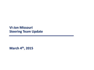 Vi-Jon Missouri
Steering Team Update
March 4th, 2015
 