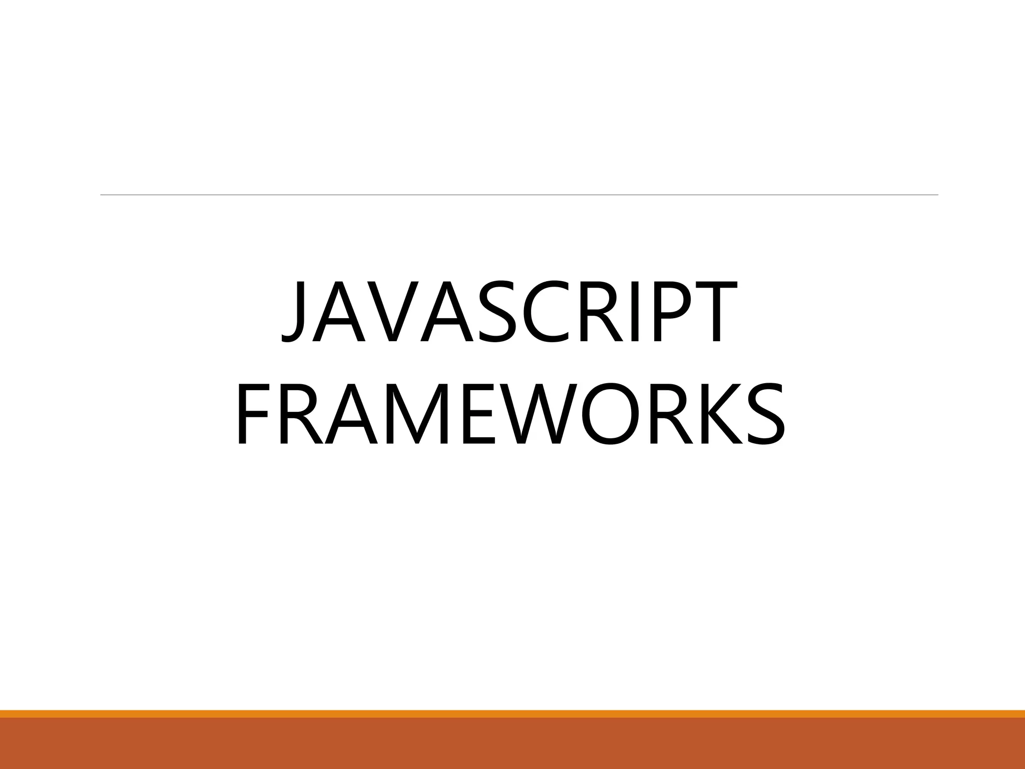 JAVASCRIPT
FRAMEWORKS
 