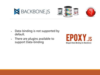  Data-binding is not supported by
default.
 There are plugins available to
support Data-binding
 