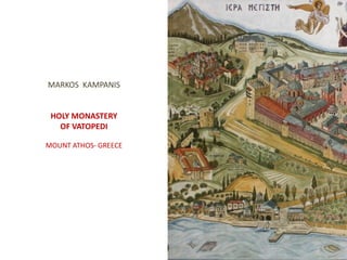 MARKOS KAMPANIS
HOLY MONASTERY
OF VATOPEDI
MOUNT ATHOS- GREECE
 