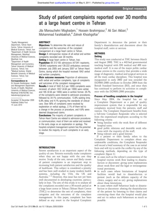 Study of patient complaints reported over 30 months
at a large heart centre in Tehran
Jila Manouchehri Moghadam,1
Hossein Ibrahimipour,2
Ali Sari Akbari,3
Mohammad Farahbakhsh,4
Zohreh Khoshgoftar1
ABSTRACT
Objectives To determine the rate and nature of
complaints and the outcomes of the complaint
management at a large heart centre in Tehran.
Design A retrospective review of all verbal and written
complaints recorded over 30 months.
Setting A large heart centre in Tehran, Iran.
Population All 312 105 admissions (47 041 inpatients,
138 842 outpatients and 126 222 ambulatory services)
between July 2005 and January 2007 at Tehran Heart
Centre, during which the hospital received 1642 verbal
and written complaints.
Main outcome measures Proportion of admissions
with verbal and written complaints, type of complaints
and outcomes of the complaint management.
Results A total of 1642 (5.2 per 1000) complaints were
received, of which 1457 (4.64 per 1000) were verbal,
and 185 (0.56 per 1000) were in written format. 34.7%
of the complaints were related to admission procedures,
followed by 34.1% communication, 13.8% waiting time,
6.8% delay and 4.1% ignoring the standards of clinical
care. Over 90% of complaints were resolved by
explanation or verbal apology, 2.1% of them led to
a change in the process or procedure, and 4.8% were
deemed disapproved claims.
Conclusions The majority of patient complaints in
Tehran Heart Centre are related to admission procedures
or communication; most of them are verbal and resolved
in the early stage as an explanation or apology. The
hospital complaint management system has the potential
to resolve the majority of such complaints in an early
stage.
INTRODUCTION
Patient satisfaction is an important aspect of the
quality of care. Patients normally make complaints
when they are not happy with the care they
receive. Study of the rate, nature and likely causes
of patient complaints is an important step in
increasing both patient satisfaction and the quality
of healthcare. This subject is considered a priority
and has been well studied in many modern health
systems, including the USA, the UK and
Australia.1e4
However, this issue has not yet been
well documented in developing countries, particu-
larly in Iran. The aim of this study is to analyse all
the complaints recorded over a 30-month period at
a large heart centre in Tehran (Tehran Heart Centre
(THC)) to determine the rate of complaints, their
categories and the outcomes of the complaint
management. In this paper, complaint has been
deﬁned as any resort to the hospital Complaint
Department to denounce the patient or their
family’s dissatisfaction and discontent about the
hospital staff, units or services.
METHODS
Setting
This study was conducted at THC between March
and August 2008. THC is a 442-bed governmental
teaching hospital with 850 medical and 400 non-
medical staff. It is one of the major public cardiac
disease centres in the country that provides a wide
range of diagnostic, medical and surgical services in
all the main cardiac disciplines. This hospital was
inaugurated in early 2002 and was awarded the
ISO9001:2000 certiﬁcate in October 2004 from the
British Standard Institution (BSI), and since then
has continued to perform its activities in compli-
ance with the ISO9001:2000 principles.
Process of handling complaints in the hospital
Since May 2004, the hospital has set up
a Complaint Department as a part of quality
improvement system that is responsible for any
complaints received from the patients, staff and
visitors. The Complaint Department beneﬁts from
a full-time Complaint Responder who is selected
from the experienced employees according to the
following criteria:
< being familiar with the work ﬂow of different
hospital units;
< good public relations and desirable work rela-
tions with the majority of the staff;
< being tolerant and a good listener.
If a patient or their family refers to the
Complaint Department to complain about any
undesirable conditions, the Complaint Responder
will record a brief summary of the case in an initial
form and will try to settle the conﬂict by any of the
following methods, depending on the type of
complaint (ﬁgure 1):
< in cases such as the referee’s unawareness of the
hospital routine work ﬂow leading to dissatis-
faction or discontent: giving some explanations
about work ﬂow and the legal or intraorganisa-
tional provisions;
< in such cases where limitations of hospital
facilities would lead to dissatisfaction or
protest (such as the deﬁnite capacity of the
clinics, surgery and so on): giving explanations
about these limitations;
< in cases where staff behaviour leads to dissatis-
faction or discontent: abating the dissatisfaction
of the patient by listening to their claims and
convincing them that the hospital would plan
and act to reduce such behaviours as much as
possible.
1
Quality Management
Department, Tehran Heart
Centre, Tehran University of
Medical Sciences, Tehran, Iran
2
Department of Health Services
Management, Mashhad
University of Medical Sciences,
Mashhad, Iran
3
Department of Health
Management and Economics,
Tehran University of Medical
Sciences, Tehran, Iran
4
Medical Institute, Shahid
Beheshti University of Medical
Sciences, Tehran, Iran
Correspondence to
Dr Hossein Ibrahimipour, Health
and Management Department,
Faculty of Health, Mashhad
University of Medical Sciences,
Mashhad 9185763788, Iran;
hebrahimip@gmail.com
Accepted 19 December 2009
Published Online First
14 June 2010
Qual Saf Health Care 2010;19:e28. doi:10.1136/qshc.2009.033654 1 of 5
Original research
group.bmj.comon May 4, 2011 - Published byqualitysafety.bmj.comDownloaded from
 
