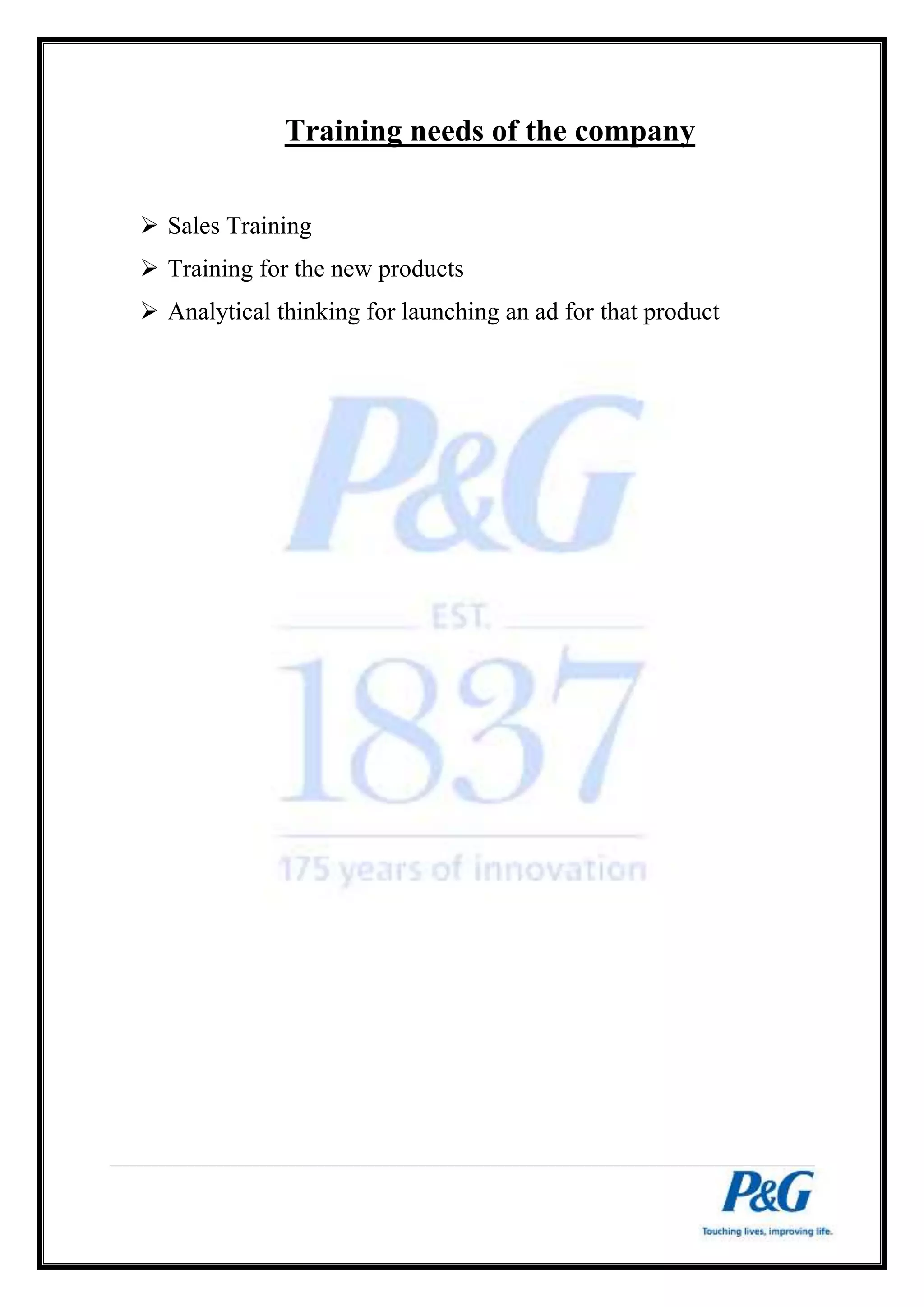 Training needs of the company 
 Sales Training 
 Training for the new products 
 Analytical thinking for launching an ad for that product 
 