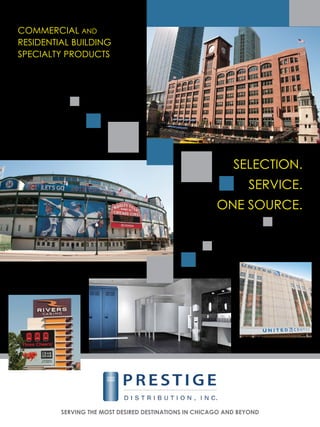 commercial and
residential building
specialty products
SERVING THE MOST DESIRED DESTINATIONS IN CHICAGO AND BEYOND
Selection.
Service.
One Source.
 