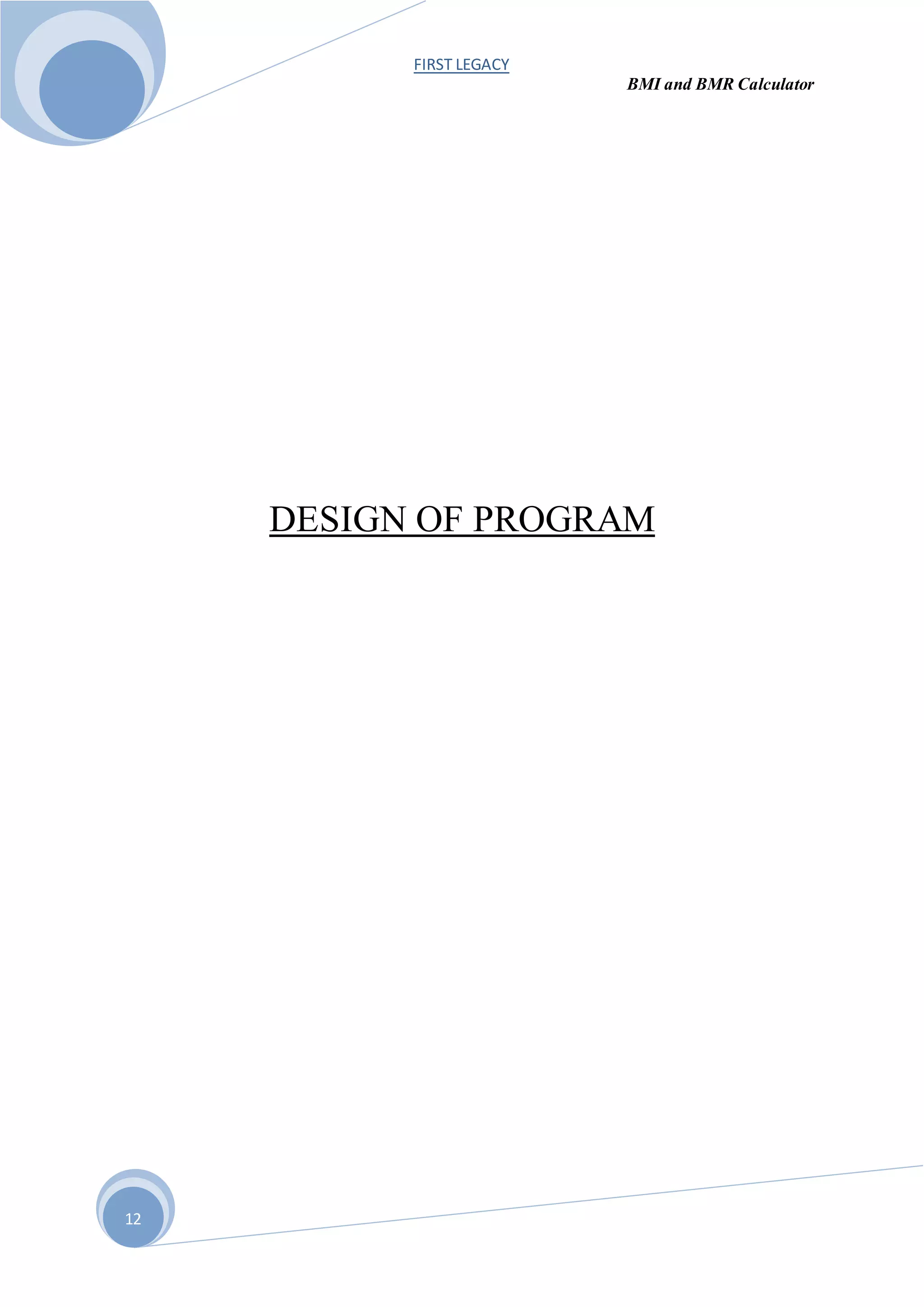 FIRST LEGACY
BMI and BMR Calculator
12
DESIGN OF PROGRAM
 