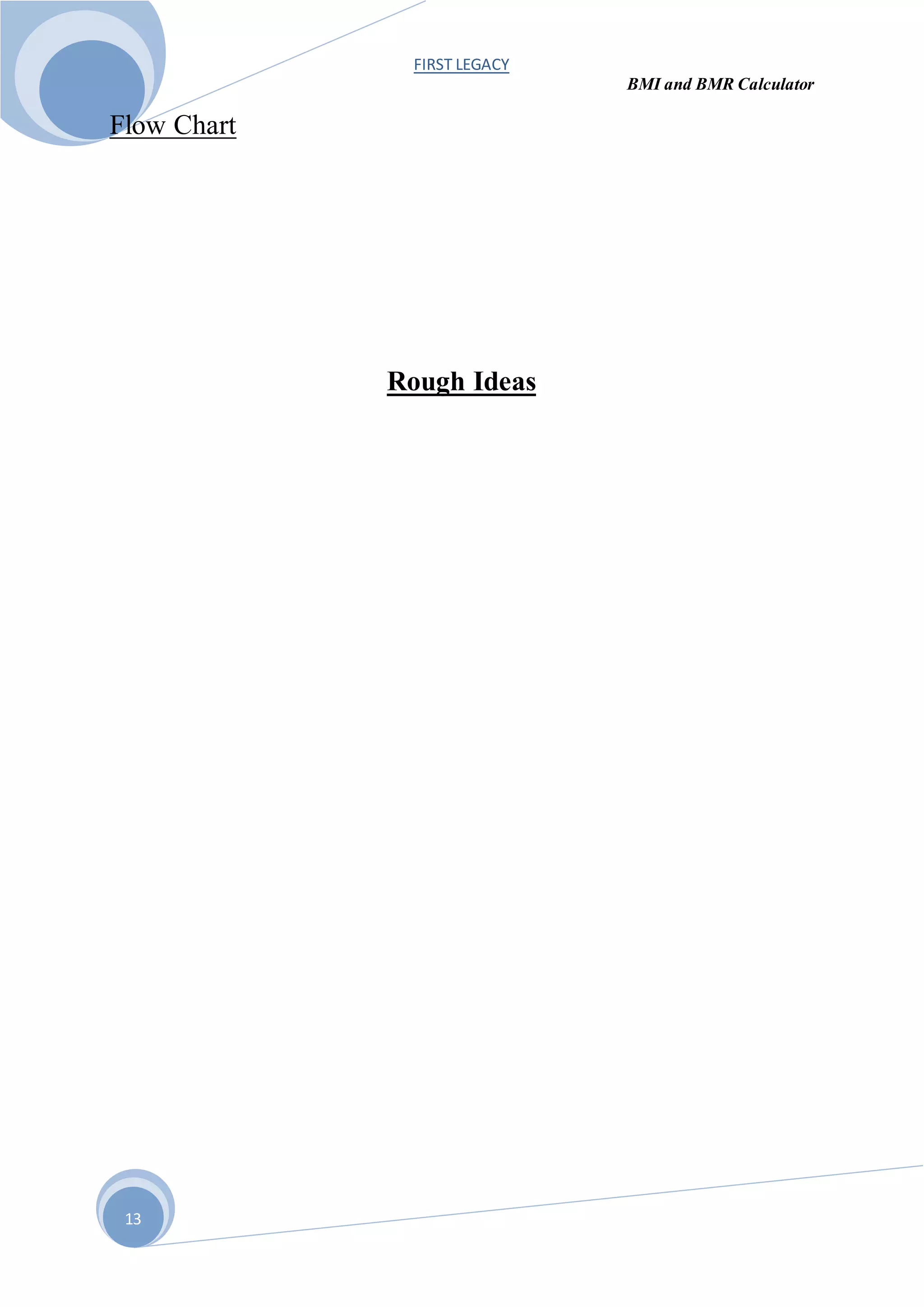 FIRST LEGACY
BMI and BMR Calculator
13
Flow Chart
Rough Ideas
 