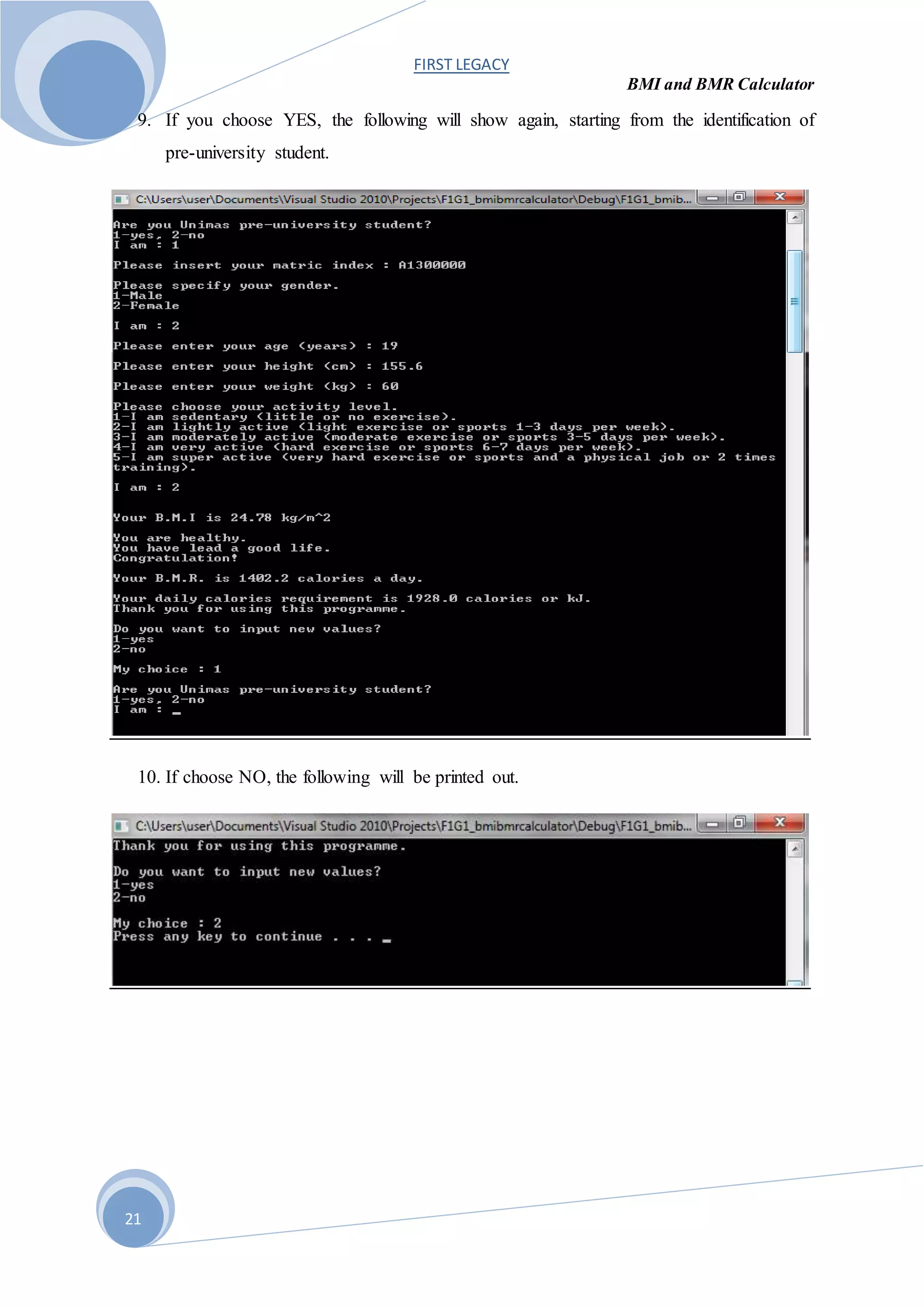 FIRST LEGACY
BMI and BMR Calculator
21
9. If you choose YES, the following will show again, starting from the identification of
pre-university student.
10. If choose NO, the following will be printed out.
 