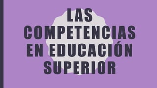 LAS
COMPETENCIAS
EN EDUCACIÓN
SUPERIOR
 