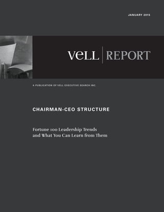 C H A I R M A N - C E O S T R U C T U R E I
(REVENUE RANGE $100 MILLION TO $1 BILLION)
REPORT
A PUBLICATION OF VELL EXECUTIVE SEARCH INC.
JANUARY 2015
CHAIRMAN-CEO STRUCTURE
Fortune 100 Leadership Trends
and What You Can Learn from Them
 